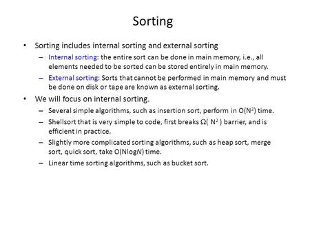 Sorting Sorting includes internal sorting and external sorting – Internal sorting: the entire sort can be done in main memory, i.e., all elements needed.