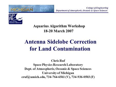 Aquarius Algorithm Workshop 18-20 March 2007 College of Engineering Department of Atmospheric, Oceanic & Space Sciences Chris Ruf Space Physics Research.