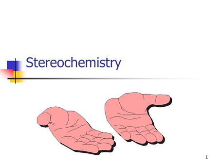 1 Stereochemistry 2 Handedness Some things have a “handedness,” that is look at your right and left hand. They look alike, but are not the same. They.