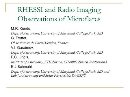 RHESSI and Radio Imaging Observations of Microflares M.R. Kundu, Dept. of Astronomy, University of Maryland, College Park, MD G. Trottet, Observatoire.