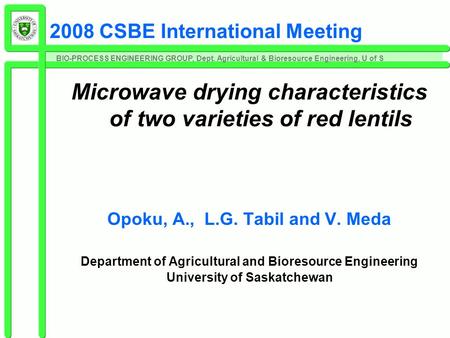 BIO-PROCESS ENGINEERING GROUP, Dept. Agricultural & Bioresource Engineering, U of S 2008 CSBE International Meeting Microwave drying characteristics of.