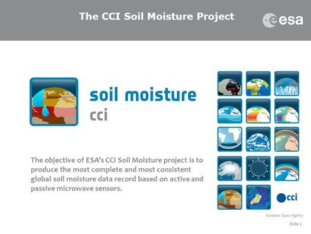 Slide 1 The objective of ESA’s CCI Soil Moisture project is to produce the most complete and most consistent global soil moisture data record based on.