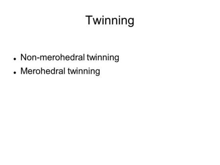 Twinning Non-merohedral twinning Merohedral twinning.