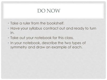 DO NOW Take a ruler from the bookshelf. Have your syllabus contract out and ready to turn in. Take out your notebook for this class. In your notebook,