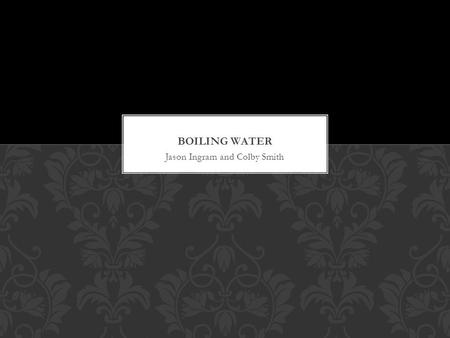 Jason Ingram and Colby Smith. Use in most power generation o coal, nuclear power, concentrating solar power Distillation, desalination Cooking o Coffee,