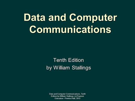 Data and Computer Communications Tenth Edition by William Stallings Data and Computer Communications, Tenth Edition by William Stallings, (c) Pearson Education.