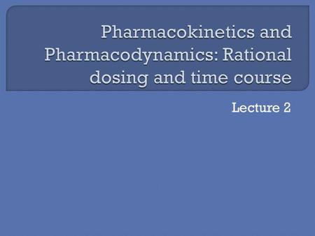 Lecture 2.  Clearance Ability to eliminate the drug  Volume of distribution (Vd) The measure of the apparent space in the body available to contain.