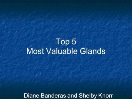 Top 5 Most Valuable Glands Diane Banderas and Shelby Knorr.