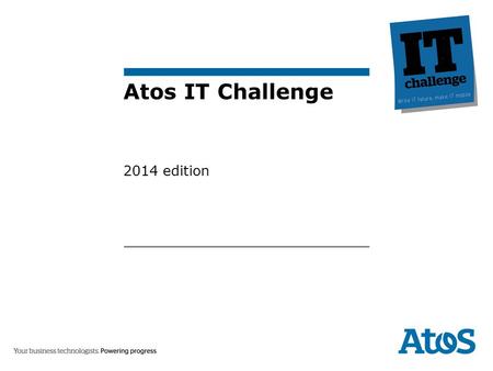 Atos IT Challenge 2014 edition. 2 IT Challenge General introduction Concept ▶ Annual event driven by: – An international approach: 2014 edition open for.