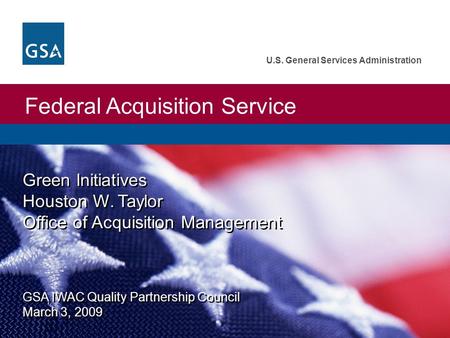 Federal Acquisition Service U.S. General Services Administration Green Initiatives Houston W. Taylor Office of Acquisition Management GSA IWAC Quality.