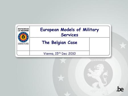 The Belgian Case Vienna, 15 th Dec 2010 European Models of Military Services.