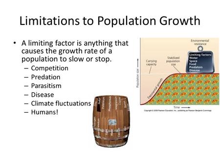 Limitations to Population Growth A limiting factor is anything that causes the growth rate of a population to slow or stop. – Competition – Predation –