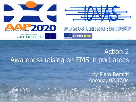 By Piero Remitti Action 2 Awareness raising on EMS in port areas by Piero Remitti Ancona, 02.07.04.