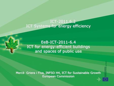 ICT-2011.6.2 ICT Systems for energy efficiency EeB-ICT-2011-6.4 ICT for energy-efficient buildings and spaces of public use Mercè Griera i Fisa, INFSO.