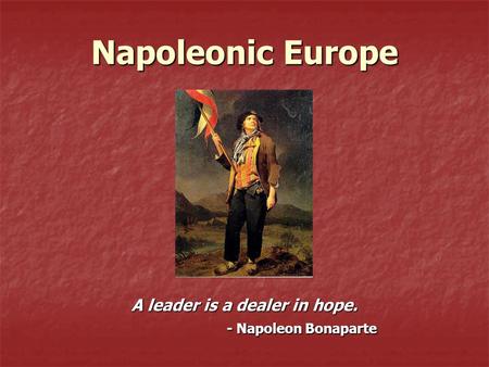 Napoleonic Europe A leader is a dealer in hope. - Napoleon Bonaparte.