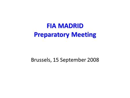 FIA MADRID Preparatory Meeting Brussels, 15 September 2008.