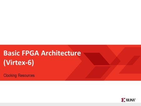 FPGA and ASIC Technology Comparison - 1 © 2009 Xilinx, Inc. All Rights Reserved Basic FPGA Architecture (Virtex-6) Clocking Resources.