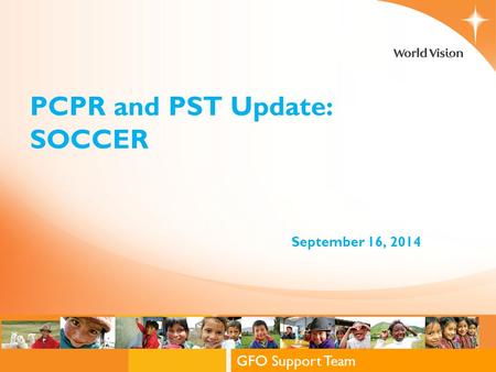 Global Field Operations Support Team GFO Support Team PCPR and PST Update: SOCCER September 16, 2014.