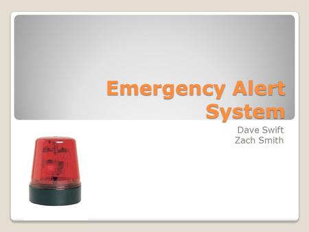 Emergency Alert System Dave Swift Zach Smith. Why EAS? Virginia Polytechnic Institute Client: Union College Campus Safety ◦Siren ◦Text Messaging ◦Email.