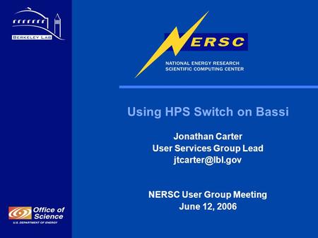 1 Using HPS Switch on Bassi Jonathan Carter User Services Group Lead NERSC User Group Meeting June 12, 2006.