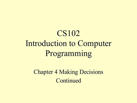 CS102 Introduction to Computer Programming Chapter 4 Making Decisions Continued.