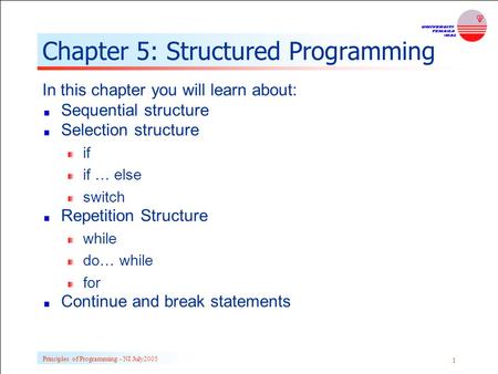 Principles of Programming - NI July2005 1 Chapter 5: Structured Programming In this chapter you will learn about: Sequential structure Selection structure.