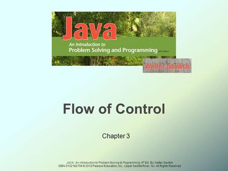 JAVA: An Introduction to Problem Solving & Programming, 6 th Ed. By Walter Savitch ISBN 0132162709 © 2012 Pearson Education, Inc., Upper Saddle River,