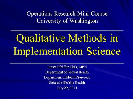 Operations Research Mini-Course University of Washington ______________________________________ Qualitative Methods in Implementation Science ____________________________________________.