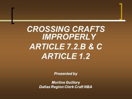 CROSSING CRAFTS IMPROPERLY ARTICLE 7.2.B & C ARTICLE 1.2 Presented by Morline Guillory Dallas Region Clerk Craft NBA.