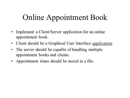 Online Appointment Book Implement a Client/Server application for an online appointment book. Client should be a Graphical User Interface application.