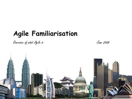 Responding To Change Agile Familiarisation Overview of what Agile is June 2008.