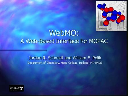 WebMO: A Web-Based Interface for MOPAC Jordan R. Schmidt and William F. Polik Department of Chemistry, Hope College, Holland, MI 49423.