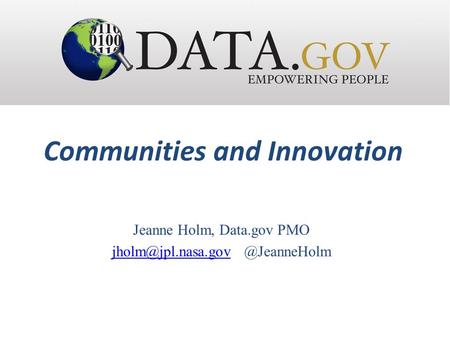 Communities and Innovation Jeanne Holm, Data.gov