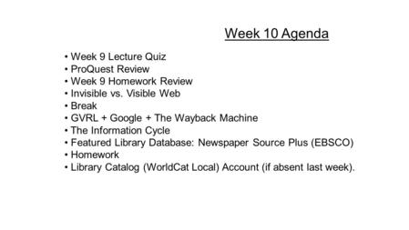 Week 9 Lecture Quiz ProQuest Review Week 9 Homework Review Invisible vs. Visible Web Break GVRL + Google + The Wayback Machine The Information Cycle Featured.