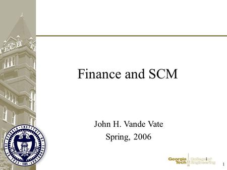 1 1 Finance and SCM John H. Vande Vate Spring, 2006.