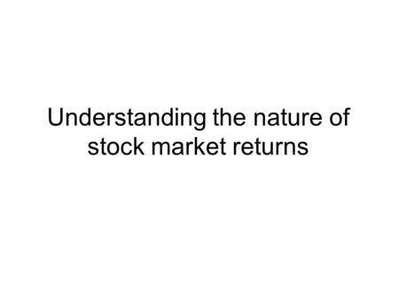 Understanding the nature of stock market returns.