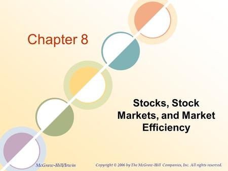 McGraw-Hill/Irwin Copyright © 2006 by The McGraw-Hill Companies, Inc. All rights reserved. Chapter 8 Stocks, Stock Markets, and Market Efficiency.