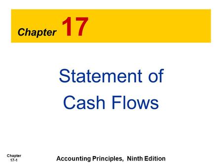 Chapter 17-1 Chapter 17 Statement of Cash Flows Accounting Principles, Ninth Edition.