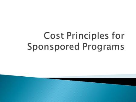 Cost Principles provide guidance for determining eligible costs and whether those costs are direct or indirect. Outlined in detail in OMB Circular A-21.