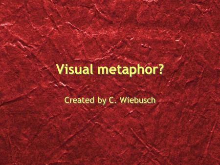 Visual metaphor? Created by C. Wiebusch. The greatest thing by far is to be a master of metaphor. It is the one thing that cannot be learned from others;