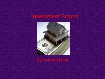 Investment Scams By: Adam Majka. What is investment fraud? Investment fraud is the use of false advertisement to get investors to purchase what seems.