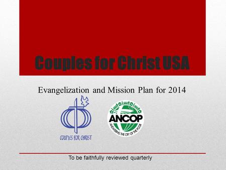 Couples for Christ USA Evangelization and Mission Plan for 2014 To be faithfully reviewed quarterly.