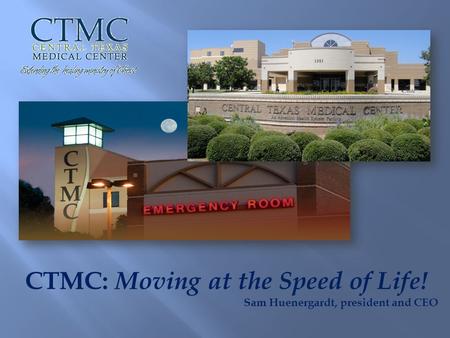 CTMC: Moving at the Speed of Life! Sam Huenergardt, president and CEO.