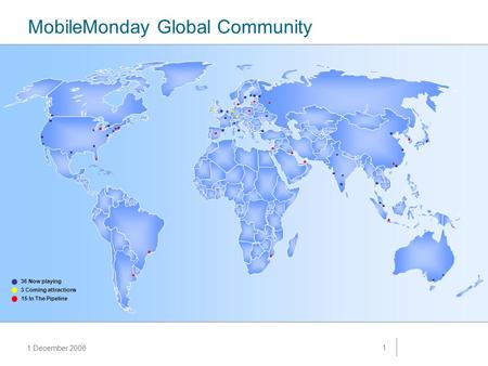 1 December 2006 1 MobileMonday Global Community 36 Now playing 3 Coming attractions 15 In The Pipeline.