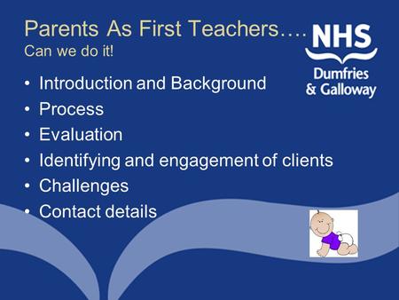 Parents As First Teachers…. Can we do it! Introduction and Background Process Evaluation Identifying and engagement of clients Challenges Contact details.