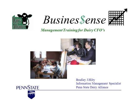 Busines$ense Management Training for Dairy CFO’s Bradley J.Hilty Information Management Specialist Penn State Dairy Alliance.