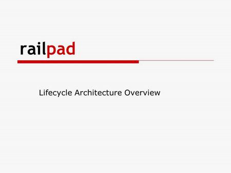 Railpad Lifecycle Architecture Overview. Skit! Scenario: Lon & Brian  Lon and Brian are software developers in a successful technology company.  Their.