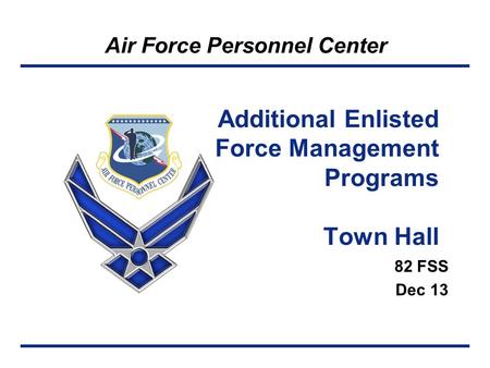 Air Force Personnel Center 82 FSS Dec 13 Additional Enlisted Force Management Programs Town Hall.