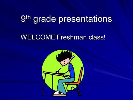 9 th grade presentations WELCOME Freshman class!.