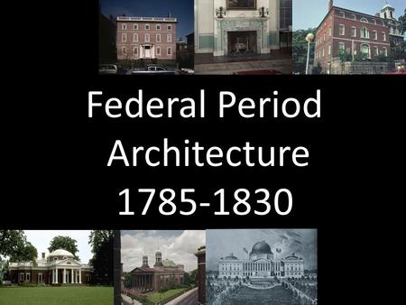 Federal Period Architecture 1785-1830. Thomas Jefferson and the French Influence Early American Classicism.